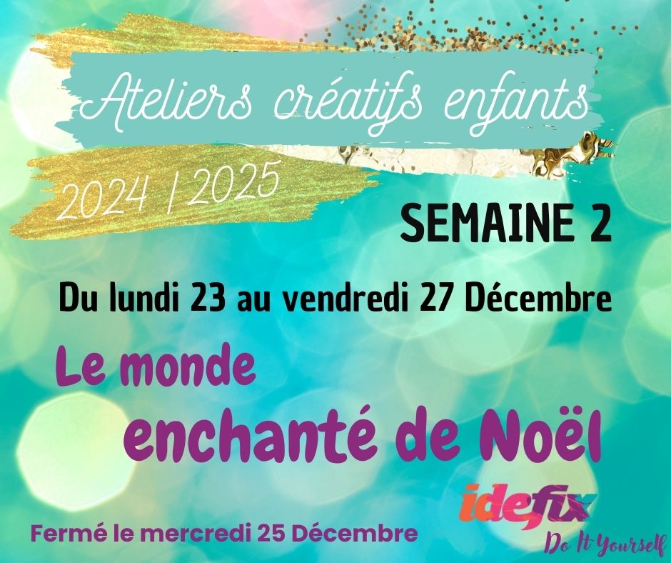 Ateliers enfants VACANCES ETE 2024-2025, S2 - 23 au 27 DEC (APRES-MIDI 13h30h-17h30h) - 25 Déc FERMÉ