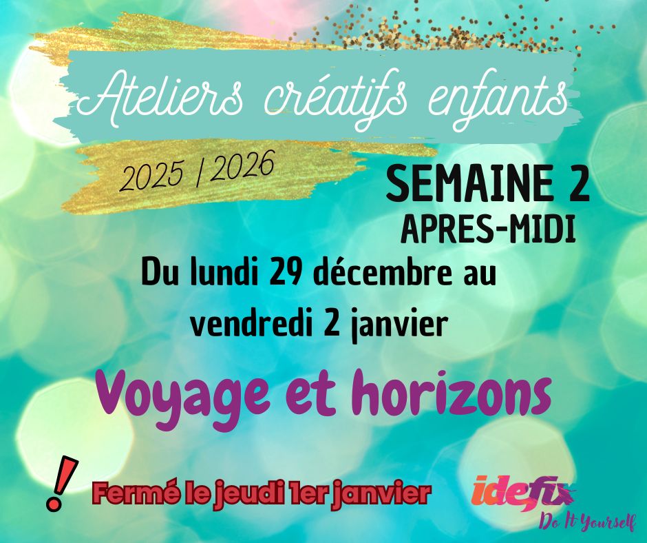 Ateliers enfants VACANCES ETE 2025-2026, S2 : du 29 DEC au 2 JANV (APRES-MIDI 13h-17h) - (FERMÉ le 1er Janv)
