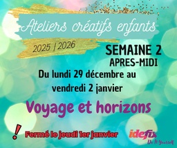 [S2PM] Ateliers enfants VACANCES ETE 2025-2026, S2 : du 29 DEC au 2 JANV (APRES-MIDI 13h-17h) - (FERMÉ le 1er Janv)