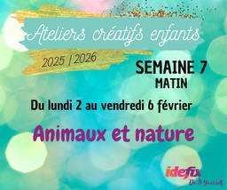 [S7AM] Ateliers enfants VACANCES ETE 2025-2026, S7 : du 2 au 6 FEV (MATIN 8h-12h)