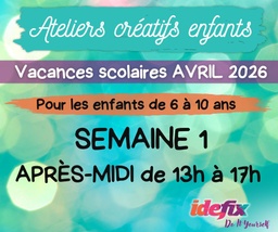 [VacancesAvril] COMPLET - Ateliers enfants stages vacances (S1) du 6 au 10 AVRIL 2026 (enfants de 6 à 10 ans) - APRES-MIDI de 13h à 17h - OUVERT le lundi 6 avril